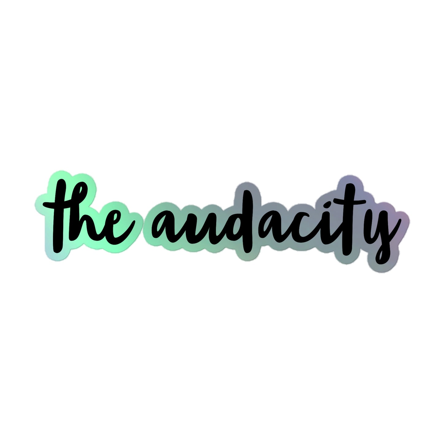 The Audacity, Fun Holographic sticker, multiple sizes