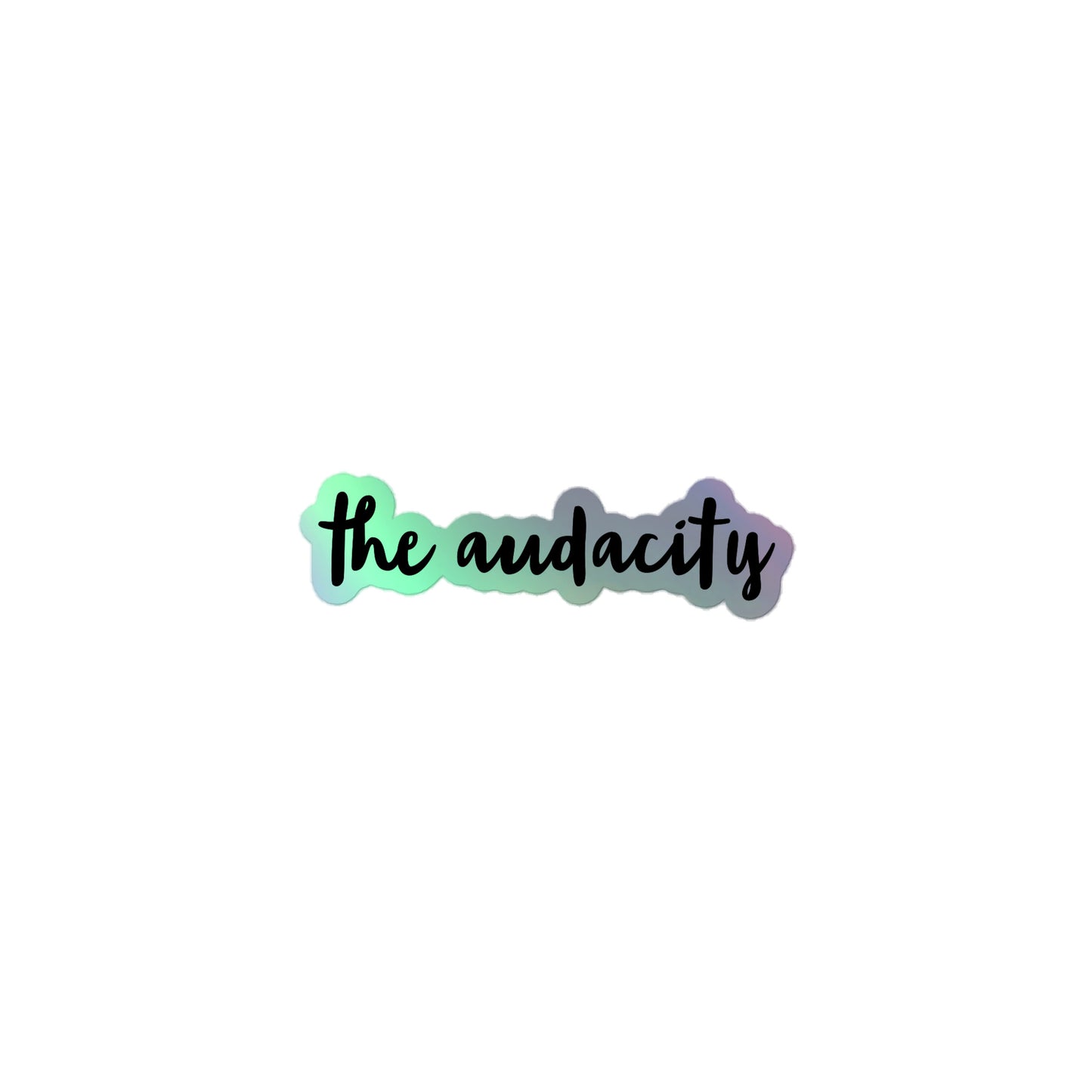 The Audacity, Fun Holographic sticker, multiple sizes