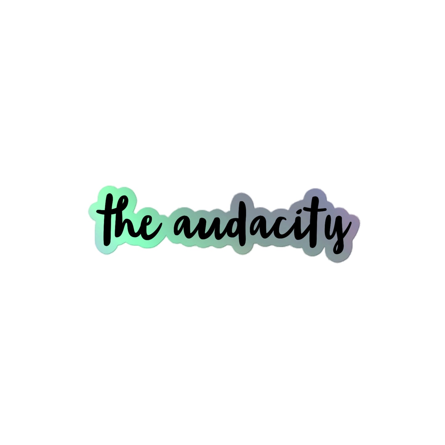 The Audacity, Fun Holographic sticker, multiple sizes